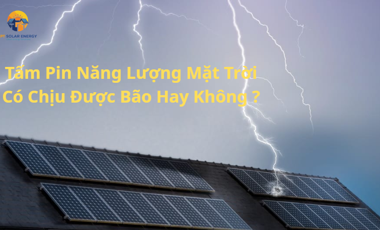 Tấm Pin Năng Lượng Mặt Trời Có Chịu Được Bão Hay Không ?