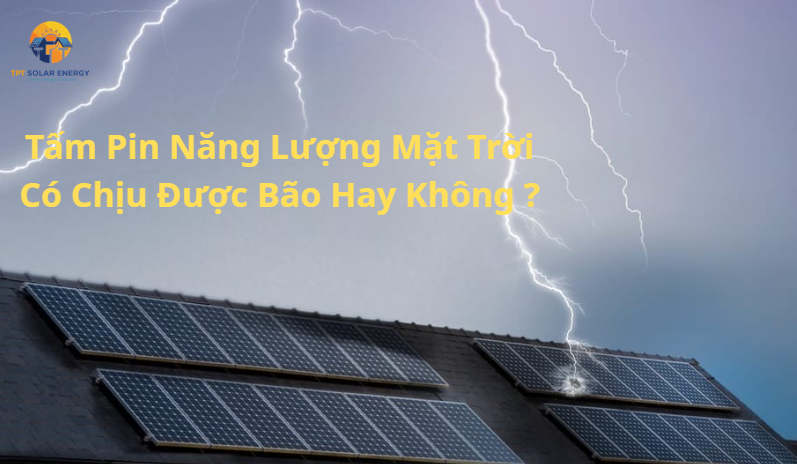 Tấm Pin Năng Lượng Mặt Trời Có Chịu Được Bão Hay Không ?